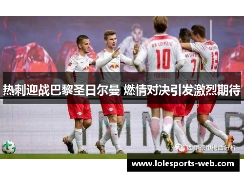 热刺迎战巴黎圣日尔曼 燃情对决引发激烈期待