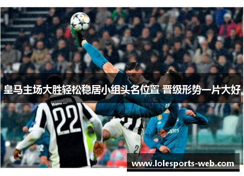 皇马主场大胜轻松稳居小组头名位置 晋级形势一片大好