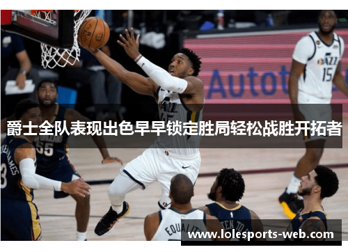爵士全队表现出色早早锁定胜局轻松战胜开拓者